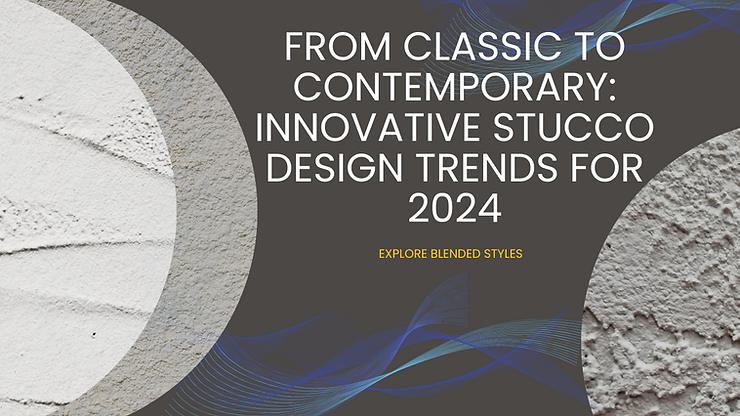 From Classic to Contemporary: Innovative Stucco Design Trends for 2024